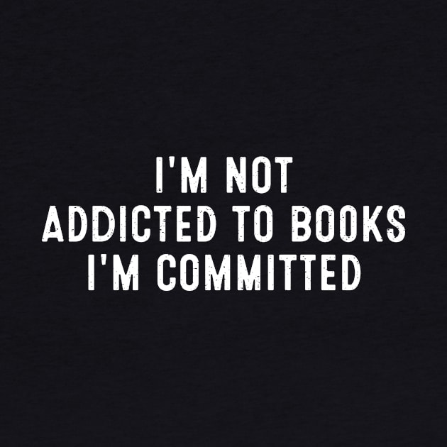 I'm Not Addicted to Books; I'm Committed by trendynoize